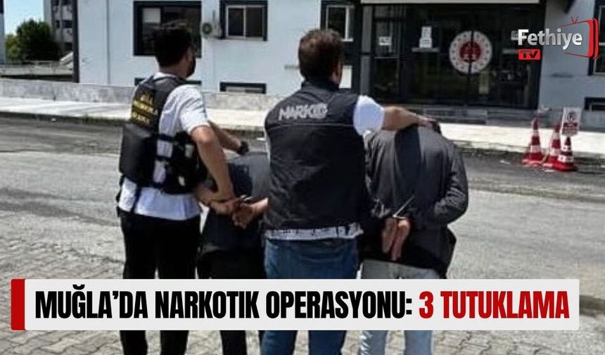 Muğla’da narkotik operasyonu: 3 tutuklama