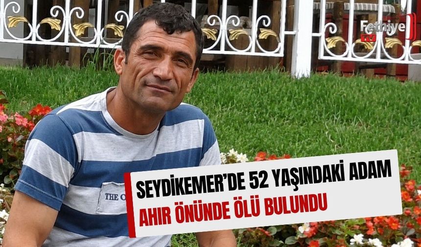 Seydikemer’de 52 Yaşındaki Adam Ahır Önünde Ölü Bulundu