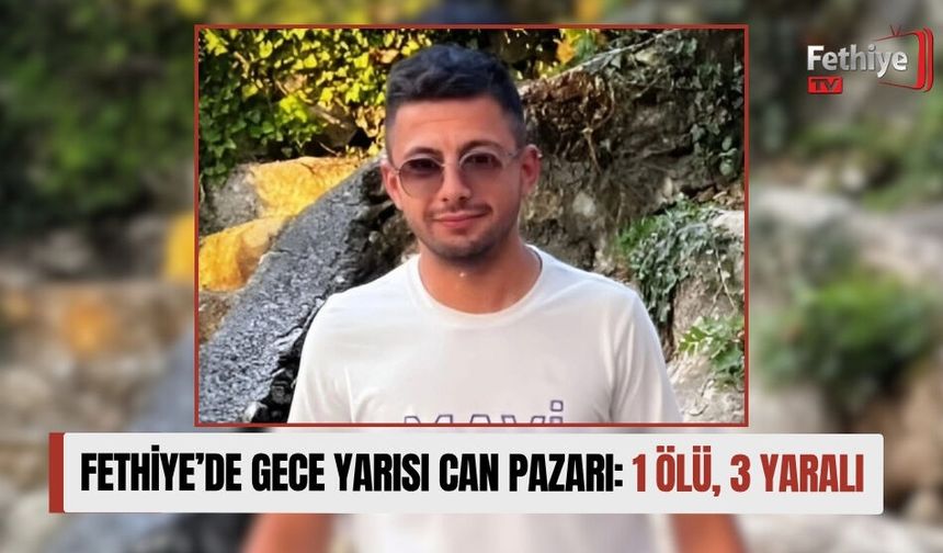 Fethiye’de Gece Yarısı Can Pazarı: 1 Ölü, 3 Yaralı