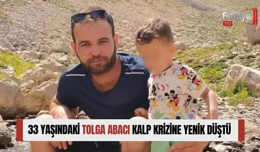 33 Yaşındaki Tolga Abacı Kalp Krizine Yenik Düştü