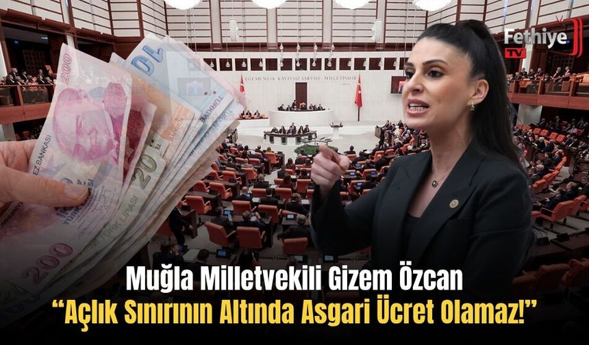 Muğla Milletvekili Gizem Özcan: “Açlık Sınırının Altında Asgari Ücret Olamaz!”