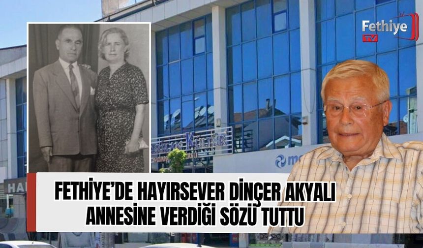 Fethiye’de Hayırsever Dinçer Akyalı Annesine Verdiği Sözü Tuttu