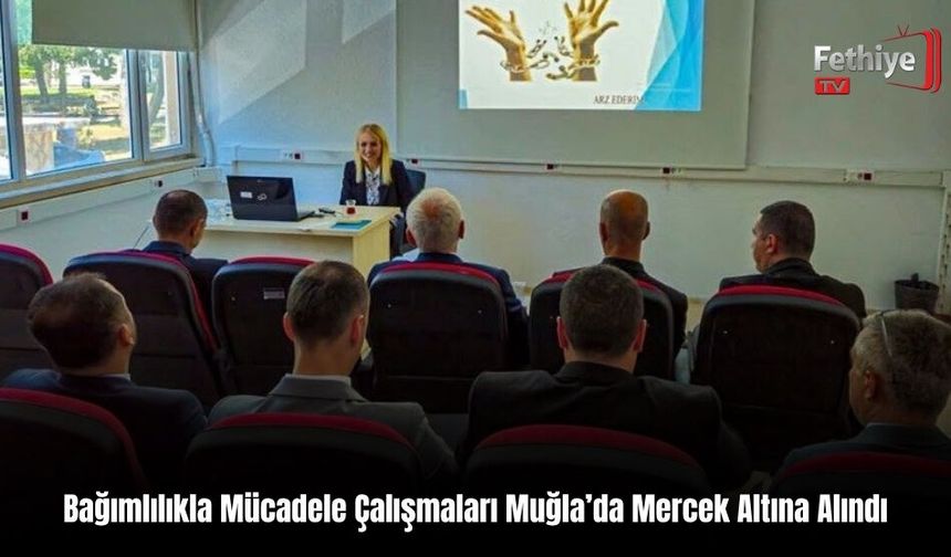 Bağımlılıkla Mücadele Çalışmaları Muğla’da Mercek Altına Alındı