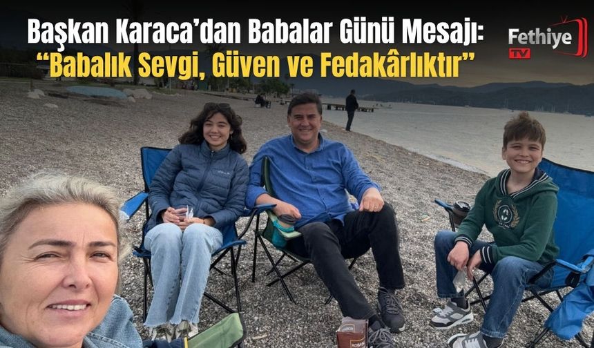 Başkan Karaca’dan Babalar Günü Mesajı: “Babalık Sevgi, Güven ve Fedakârlıktır”