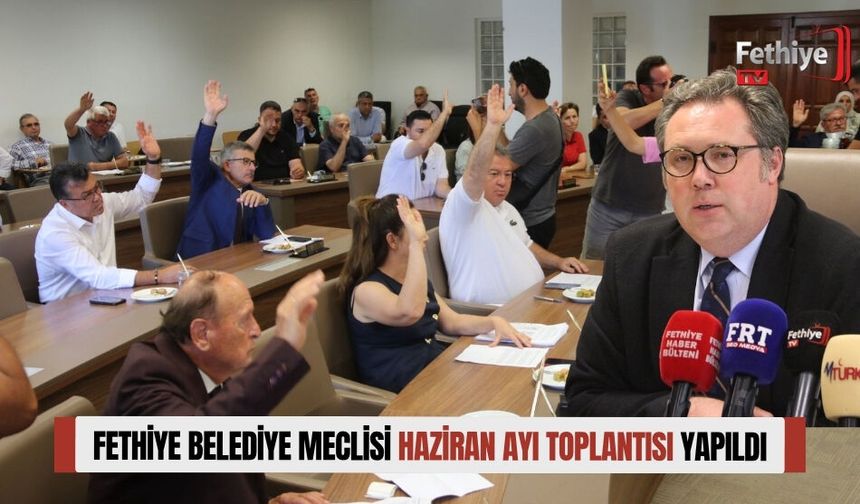 Fethiye Belediye Meclisi Haziran Ayı Toplantısı Yapıldı