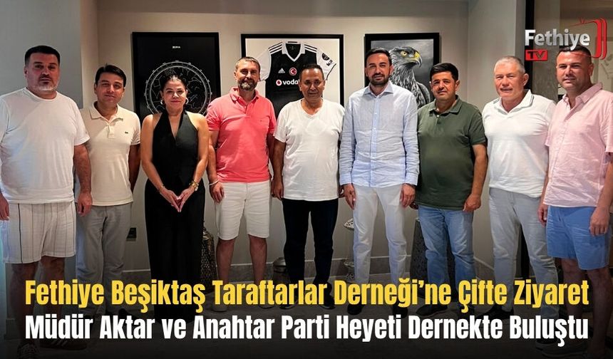 Fethiye Beşiktaş Taraftarlar Derneği’ne Çifte Ziyaret: Müdür Aktar ve Anahtar Parti Heyeti Dernekte Buluştu