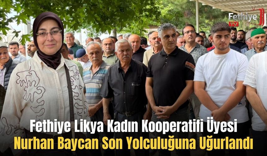 Fethiye Likya Kadın Kooperatifi Üyesi Nurhan Baycan Son Yolculuğuna Uğurlandı