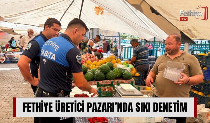 Fethiye Üretici Pazarı’nda Sıkı Denetim