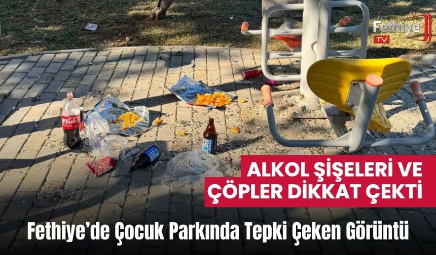 Fethiye’de Çocuk Parkında Tepki Çeken Görüntü: Alkol Şişeleri ve Çöpler Dikkat Çekti