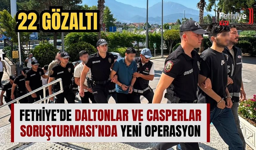 Fethiye’de Daltonlar Ve Casperlar Soruşturmasında Yeni Operasyon: 22 Gözaltı