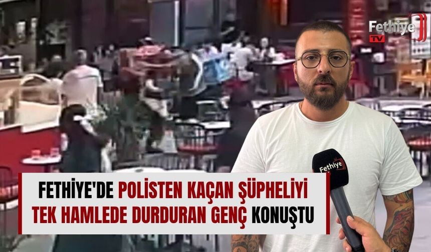 Fethiye'de Polisten Kaçan Şüpheliyi Tek Hamlede Durduran Genç Konuştu