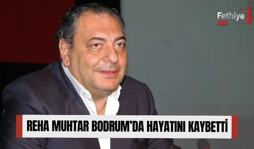 Reha Muhtar Bodrum’da Hayatını Kaybetti