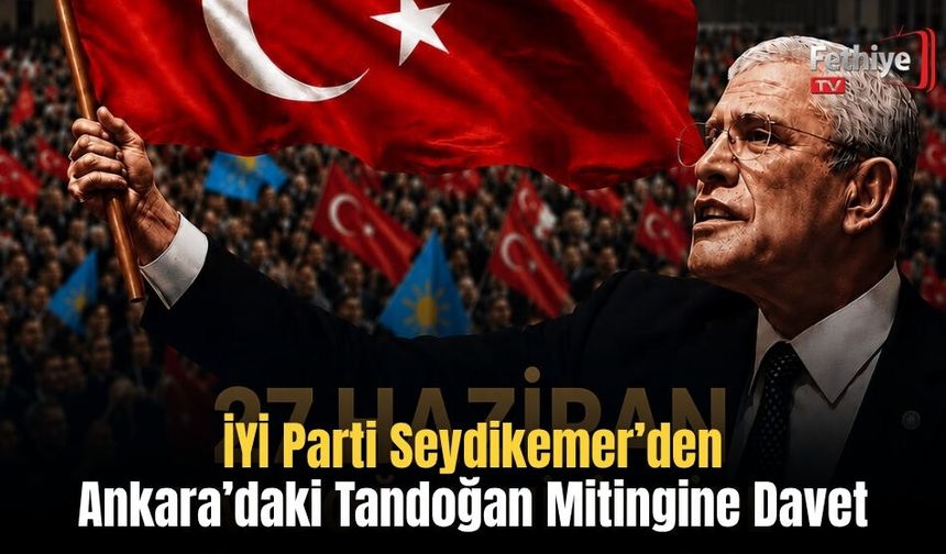 İYİ Parti Seydikemer’den Ankara’daki Tandoğan Mitingine Davet