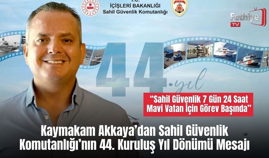 Kaymakam Akkaya’dan Sahil Güvenlik Komutanlığı’nın 44. Kuruluş Yıl Dönümü Mesajı