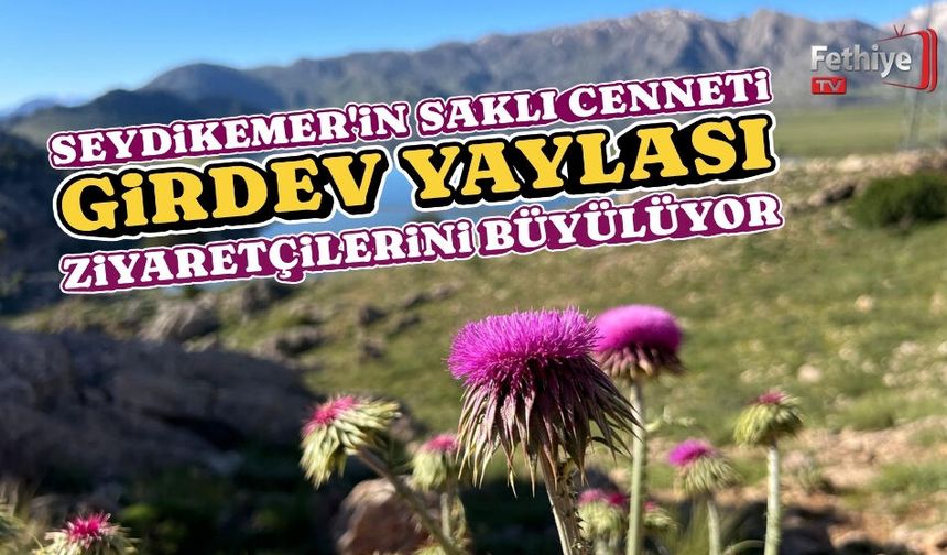 Seydikemer'in Saklı Cenneti Girdev Yaylası, Ziyaretçilerini Büyülüyor