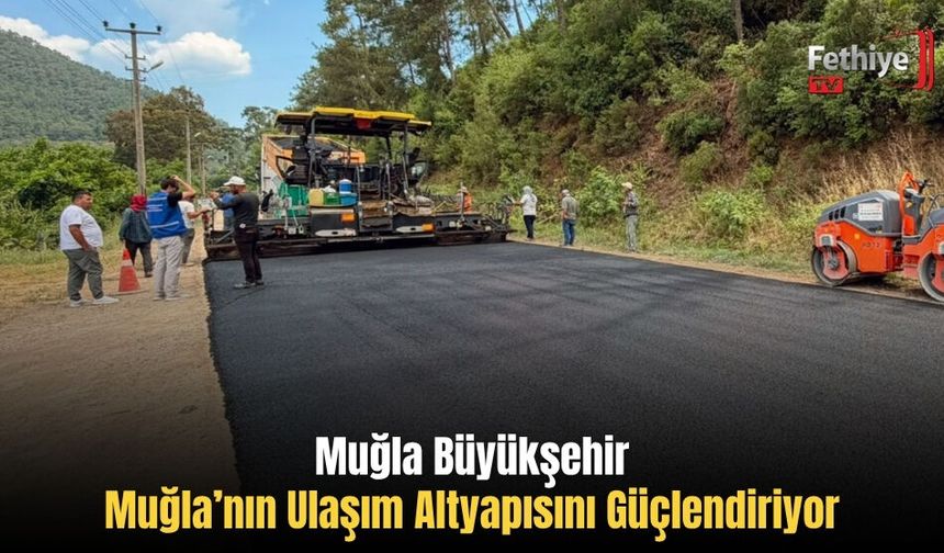 Muğla Büyükşehir, Muğla’nın Ulaşım Altyapısını Güçlendiriyor