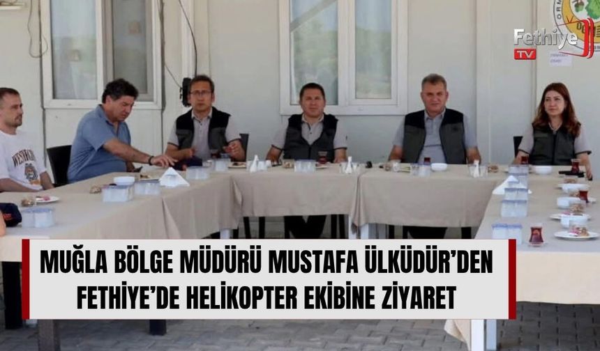 Muğla Bölge Müdürü Mustafa Ülküdür’den Fethiye’de Helikopter Ekibine Ziyaret