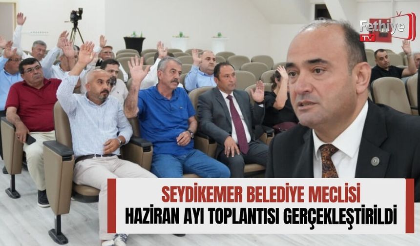 Seydikemer Belediye Meclisi Haziran Ayında da Ortak Kararlara İmza Attı