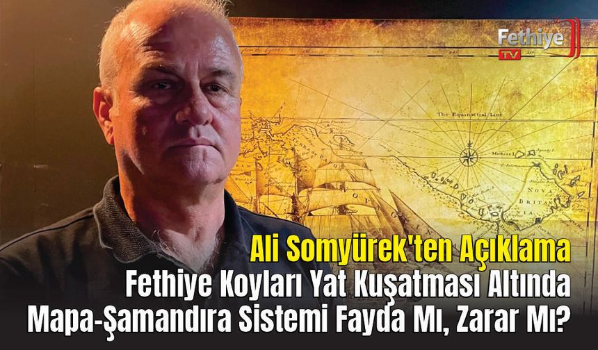 Ali Somyürek'ten Açıklama: Fethiye Koyları Yat Kuşatması Altında, Mapa-Şamandıra Sistemi Fayda Mı, Zarar Mı?
