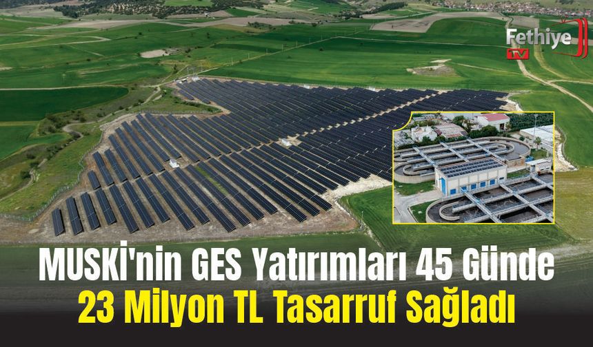 MUSKİ'nin GES Yatırımları 45 Günde 23 Milyon TL Tasarruf Sağladı