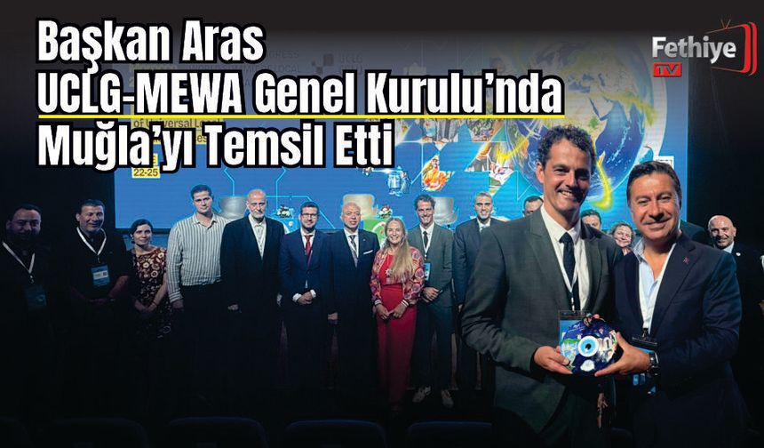 Başkan Aras UCLG-MEWA Genel Kurulu’nda Muğla’yı Temsil Etti