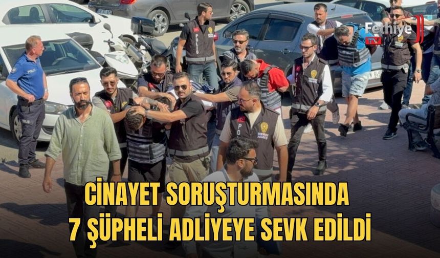 Cinayet Soruşturmasında 7 Şüpheli Adliyeye Sevk Edildi