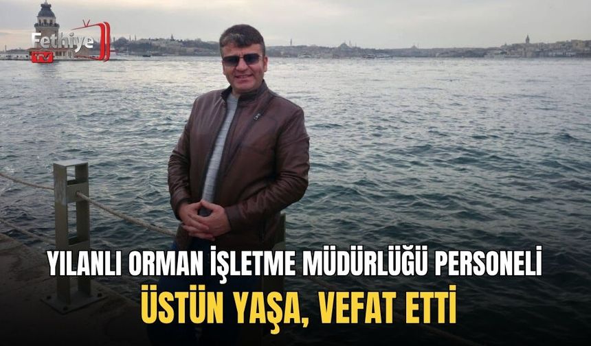 Yılanlı Orman İşletme Müdürlüğü Personeli Üstün Yaşa, Vefat Etti