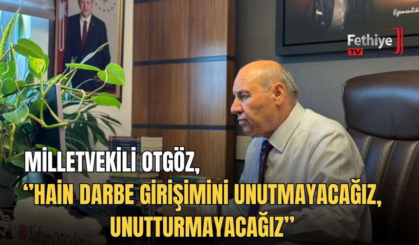 Milletvekili Otgöz, ‘’15 Temmuz’da Türkiye’nin Geçilmez Olduğunu Bir Kez Daha Gösterdik’’