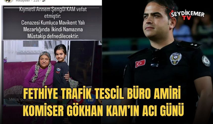 Fethiye Trafik Tescil Büro Amiri Komiser Gökhan Kam’ın Acı Günü