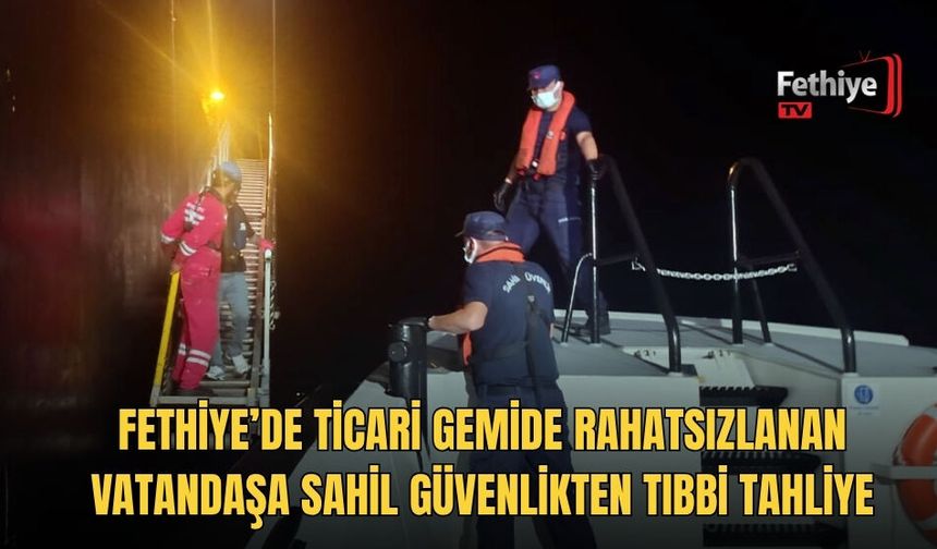 Fethiye’de Ticari Gemide Rahatsızlanan Vatandaşa Sahil Güvenlikten Tıbbi Tahliye