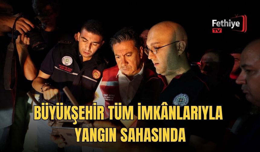 Büyükşehir Tüm İmkânlarıyla Yangın Sahasında