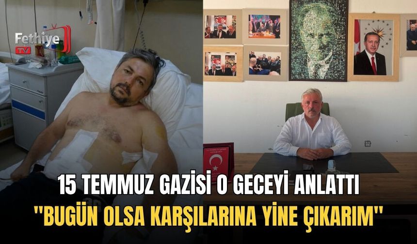 15 Temmuz Gazisi O Geceyi Anlattı  "Bugün Olsa Karşılarına Yine Çıkarım"