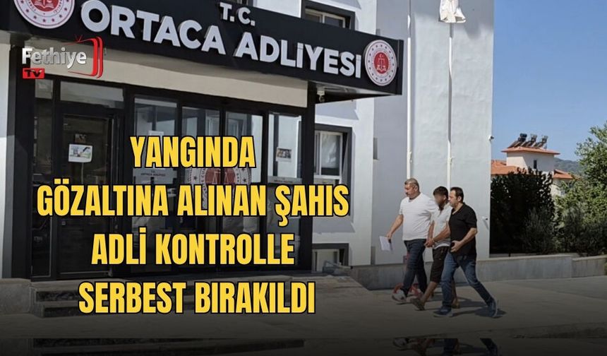 Yangında Gözaltına Alınan Şahıs Adli Kontrolle Serbest Bırakıldı