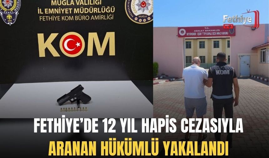 Fethiye’de 12 Yıl Hapis Cezasıyla Aranan Hükümlü Yakalandı