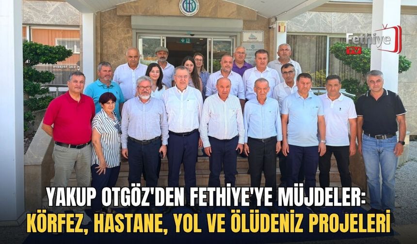 Yakup Otgöz'den Fethiye'ye Müjdeler: Körfez, Hastane, Yol Ve Ölüdeniz Projeleri
