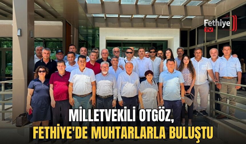 Milletvekili Otgöz, Fethiye'de Muhtarlarla Buluştu