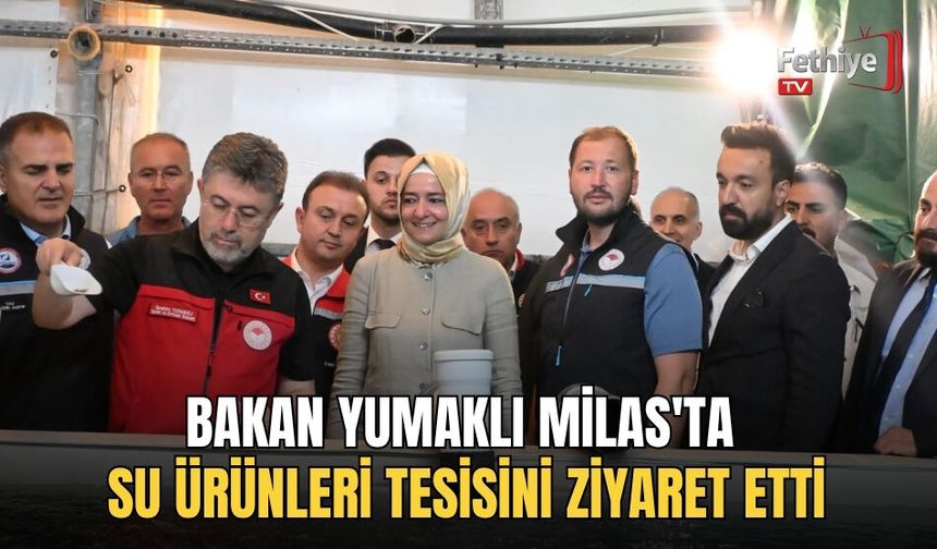 Bakan Yumaklı Milas'ta Su Ürünleri Tesisini Ziyaret Etti