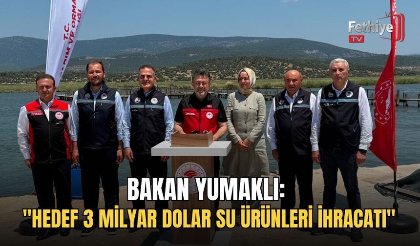 Bakan Yumaklı: "Hedef 3 Milyar Dolar Su Ürünleri İhracatı"