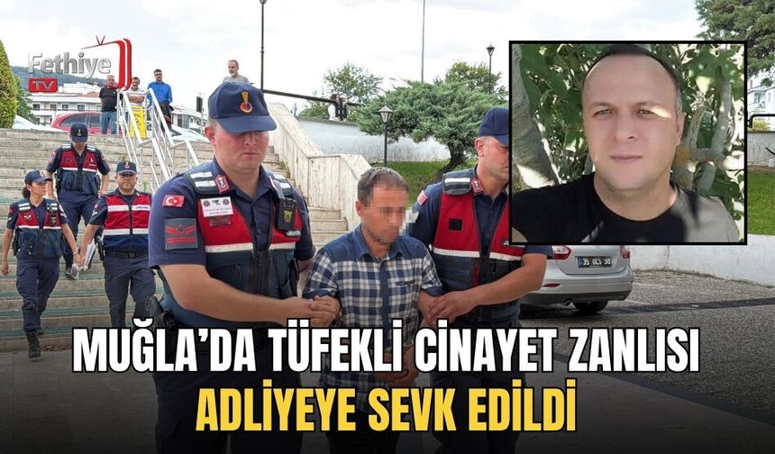 Muğla’da Tüfekli Cinayet Zanlısı Adliyeye Sevk Edildi