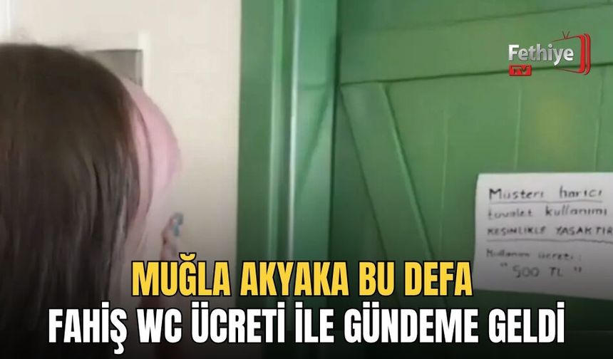 Muğla Akyaka Bu Defa Fahiş WC Ücreti İle Gündeme Geldi