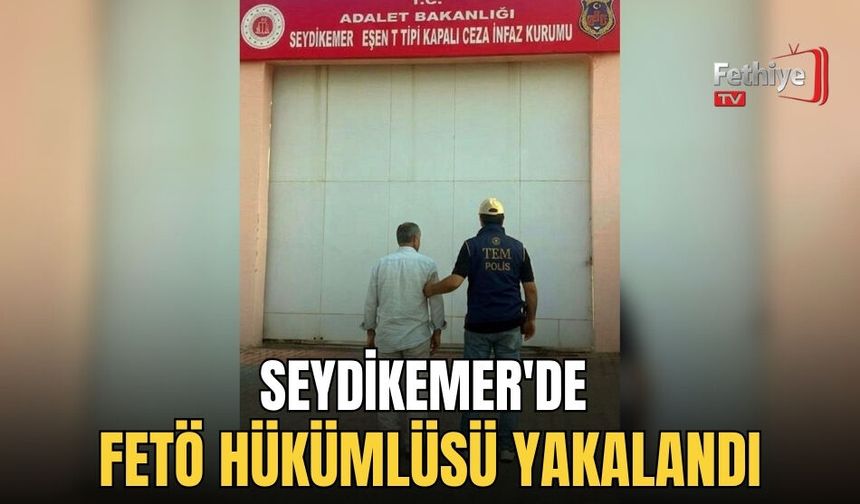 Seydikemer'de Fetö Hükümlüsü Yakalandı