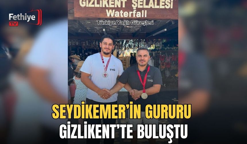 Seydikemer’in Gururu Gizlikent’te Buluştu