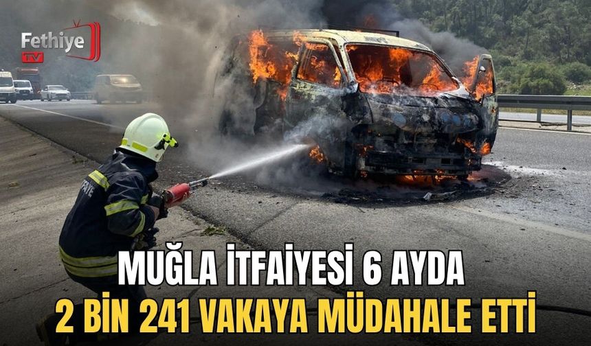 Muğla İtfaiyesi 6 Ayda 2 Bin 241 Vakaya Müdahale Etti