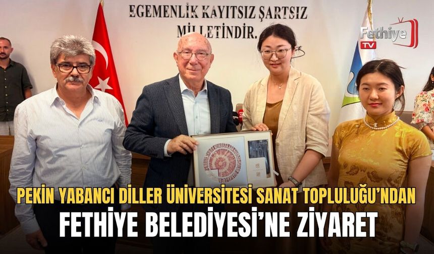 Pekin Yabancı Diller Üniversitesi Sanat Topluluğu’ndan Fethiye Belediyesi’ne Ziyaret