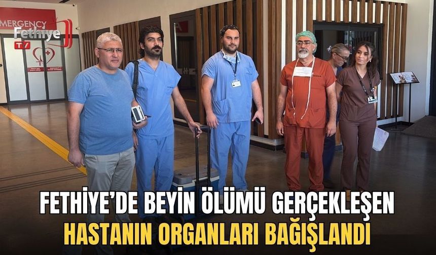 Fethiye’de Beyin Ölümü Gerçekleşen Hastanın Organları Bağışlandı