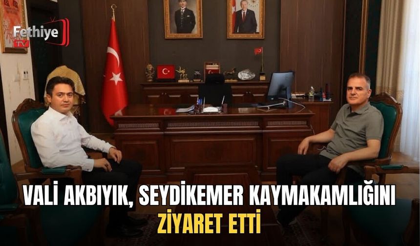 Vali Akbıyık, Seydikemer Kaymakamlığını Ziyaret Etti