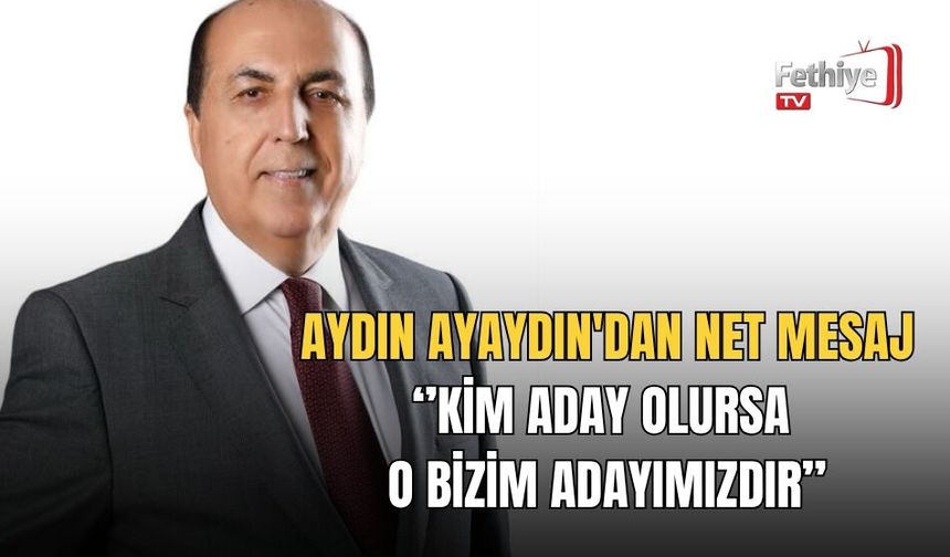 Aydın Ayaydın'dan Net Mesaj: ‘’Kim Aday Olursa O Bizim Adayımızdır’’