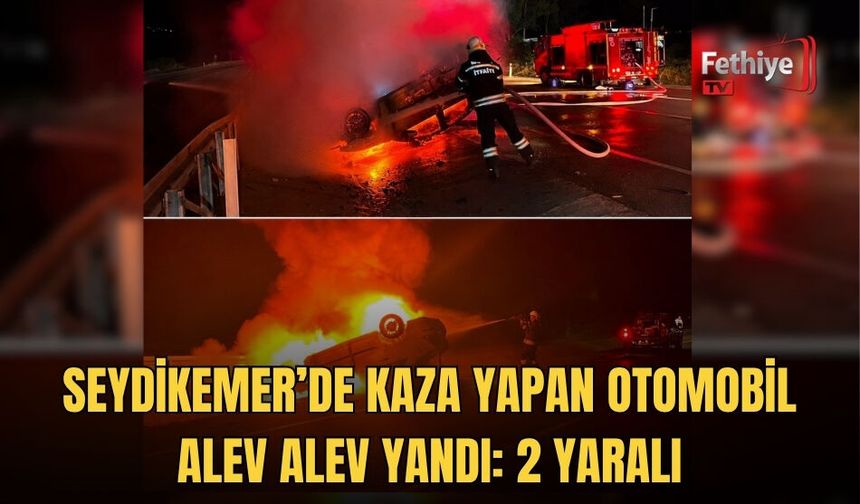 Seydikemer’de Kaza Yapan Otomobil Alev Alev Yandı: 2 Yaralı