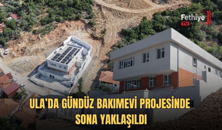Ula’da Gündüz Bakımevi Projesinde Sona Yaklaşıldı