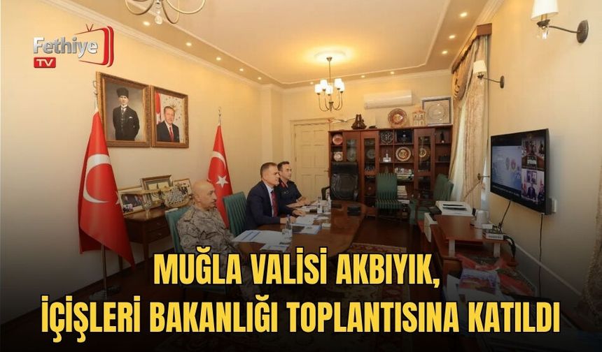 Muğla Valisi Akbıyık, İçişleri Bakanlığı Toplantısına Katıldı
